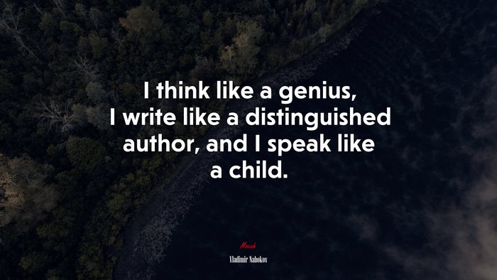 I think like a genius, I write like a distinguished author, and I speak like a child. | Vladimir Nabokov quote