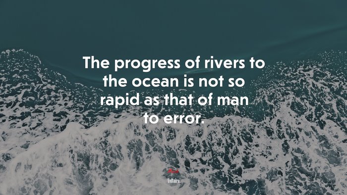 The progress of rivers to the ocean is not so rapid as that of man to error. | Voltaire quote