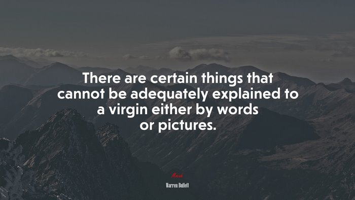 There are certain things that cannot be adequately explained to a virgin either by words or pictures. | Warren Buffett quote