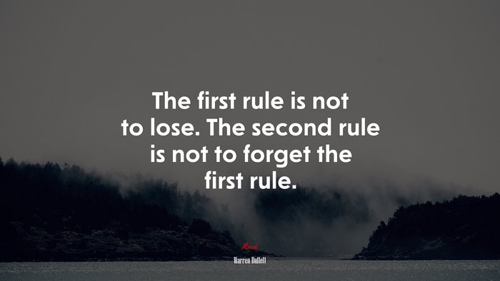 The first rule is not to lose. The second rule is not to forget the first rule. | Warren Buffett quote
