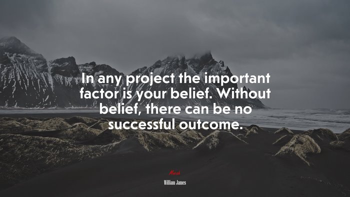 In any project the important factor is your belief. Without belief, there can be no successful outcome. | William James quote