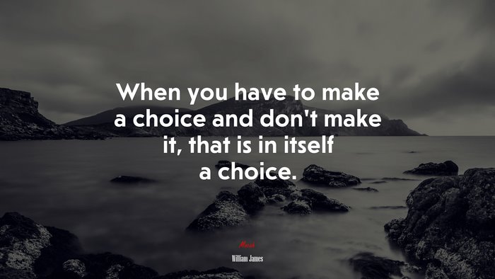 When you have to make a choice and don’t make it, that is in itself a choice. | William James quote