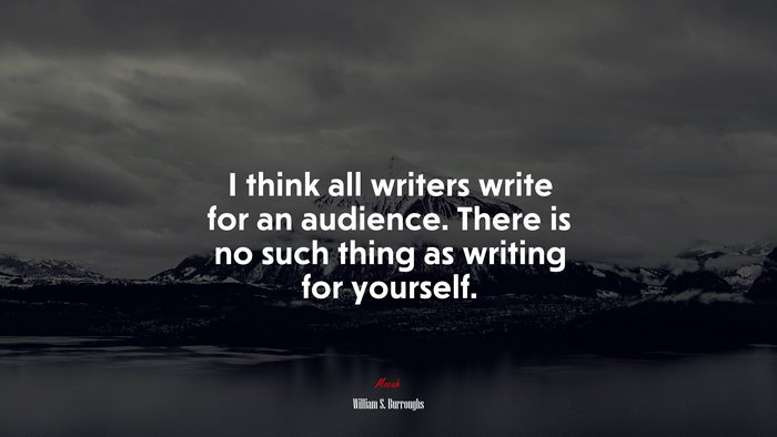 I think all writers write for an audience. There is no such thing as writing for yourself. | William S. Burroughs quote