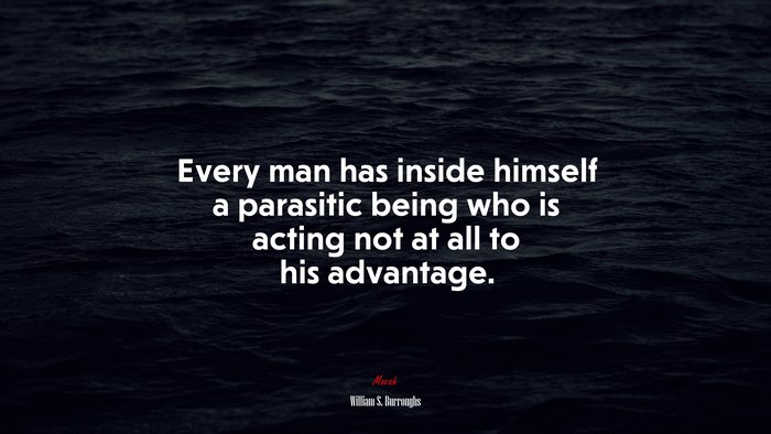 Every man has inside himself a parasitic being who is acting not at all to his advantage. | William S. Burroughs quote