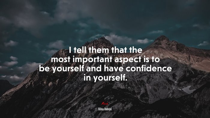 I tell them that the most important aspect is to be yourself and have confidence in yourself. | Wilma Rudolph quote