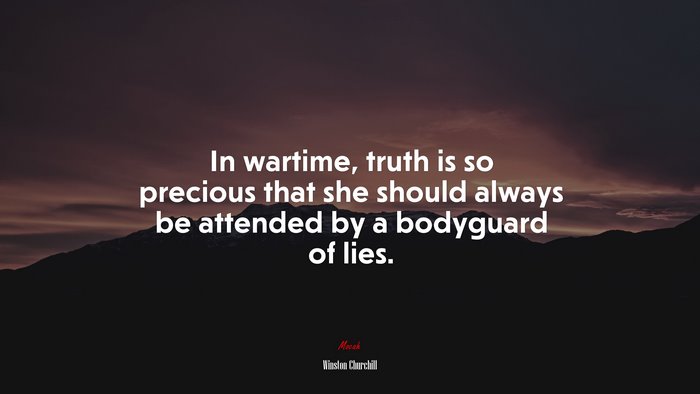 In wartime, truth is so precious that she should always be attended by a bodyguard of lies. | Winston Churchill quote