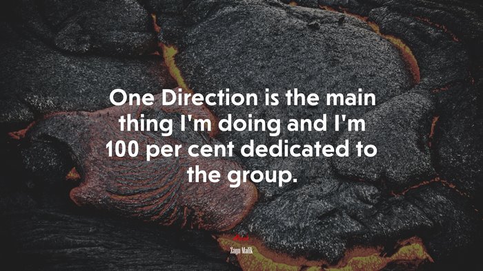 One Direction is the main thing I’m doing and I’m 100 per cent dedicated to the group. | Zayn Malik quote