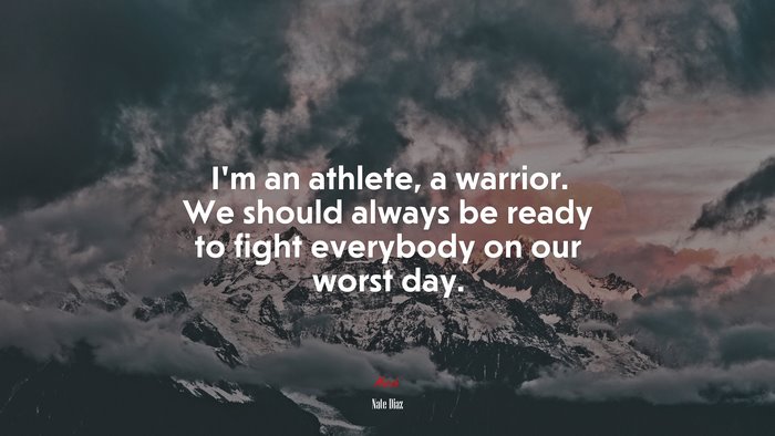 I’m an athlete, a warrior. We should always be ready to fight everybody on our worst day. | Nate Diaz quote