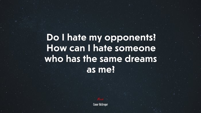 Do I hate my opponents? How can I hate someone who has the same dreams as me? | Conor McGregor quote