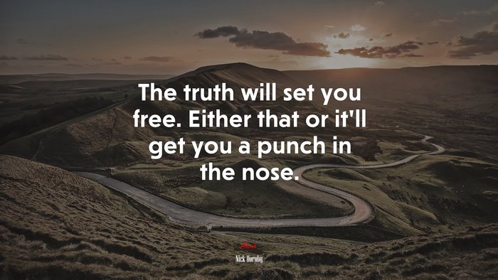 The truth will set you free. Either that or it’ll get you a punch in the nose. | Nick Hornby quote
