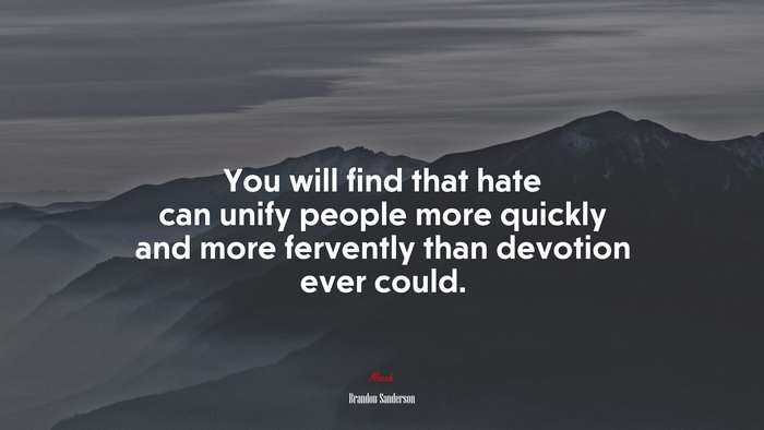 You will find that hate can unify people more quickly and more fervently than devotion ever could. | Brandon Sanderson quote
