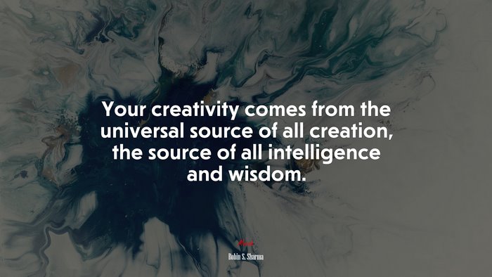 Your creativity comes from the universal source of all creation, the source of all intelligence and wisdom. | Robin S. Sharma quote