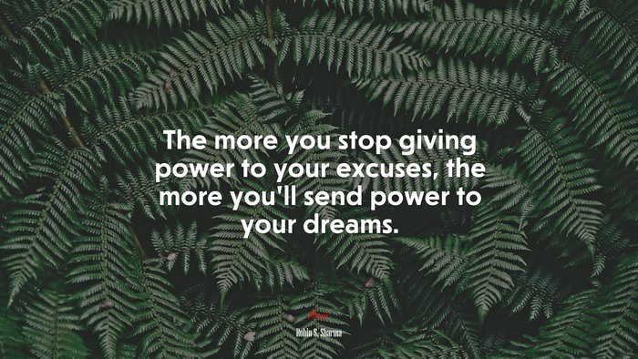 The more you stop giving power to your excuses, the more you’ll send power to your dreams. | Robin S. Sharma quote