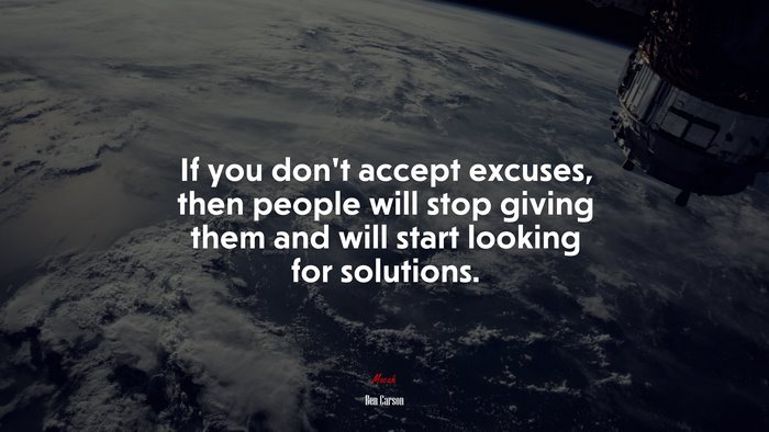 If you don’t accept excuses, then people will stop giving them and will start looking for solutions. | Ben Carson quote