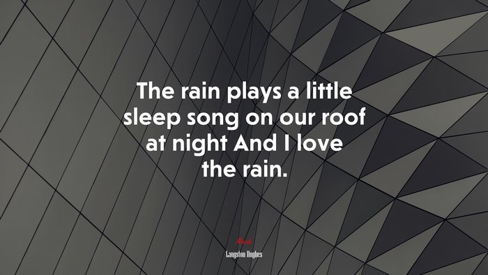 The rain plays a little sleep song on our roof at night And I love the rain. | Langston Hughes quote