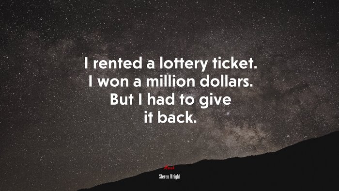 I rented a lottery ticket. I won a million dollars. But I had to give it back. | Steven Wright quote