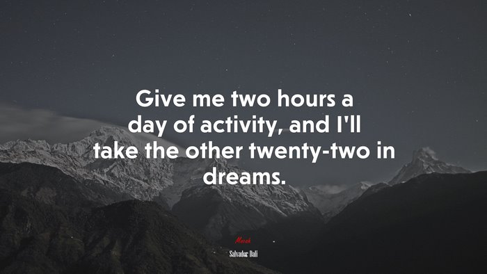 Give me two hours a day of activity, and I’ll take the other twenty-two in dreams. | Salvador Dalí quote