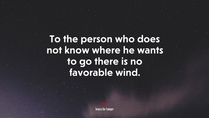 To the person who does not know where he wants to go there is no favorable wind. | Seneca the Younger quote
