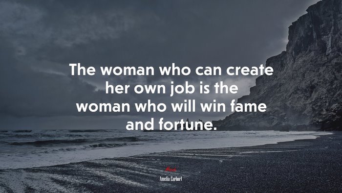 The woman who can create her own job is the woman who will win fame and fortune. | Amelia Earhart quote