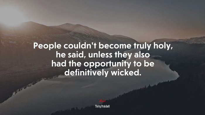 People couldn’t become truly holy, he said, unless they also had the opportunity to be definitively wicked. | Terry Pratchett quote