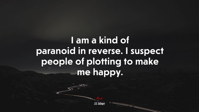 I am a kind of paranoid in reverse. I suspect people of plotting to make me happy. | J.D. Salinger quote
