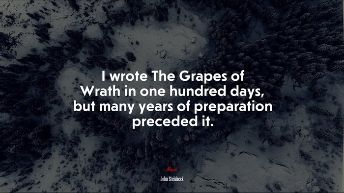 I wrote The Grapes of Wrath in one hundred days, but many years of preparation preceded it. | John Steinbeck quote