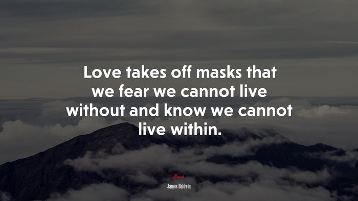 Love takes off masks that we fear we cannot live without and know we cannot live within. | James Baldwin quote