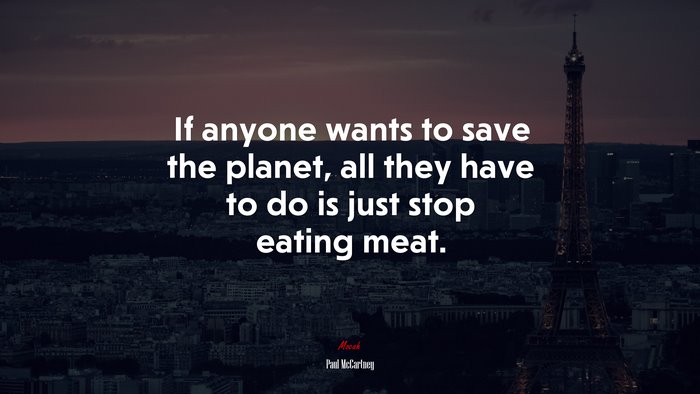 If anyone wants to save the planet, all they have to do is just stop eating meat. | Paul McCartney quote