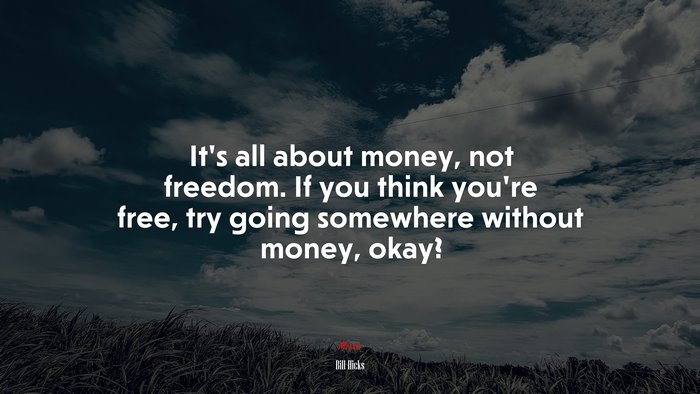 It’s all about money, not freedom. If you think you’re free, try going ...