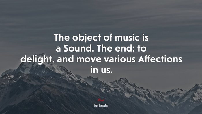 The object of music is a Sound. The end; to delight, and move various Affections in us. | René Descartes quote