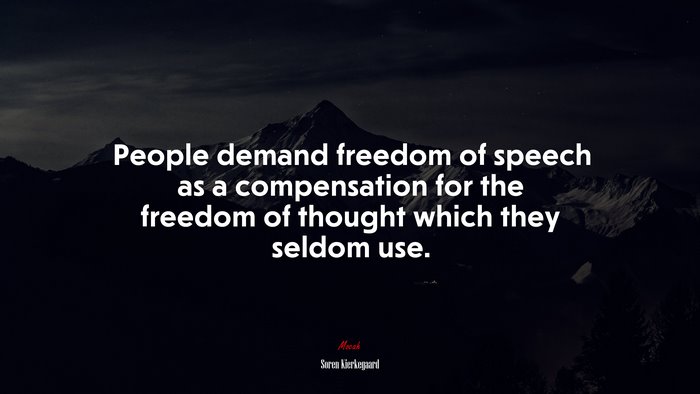 People demand freedom of speech as a compensation for the freedom of thought which they seldom use. | Soren Kierkegaard quote