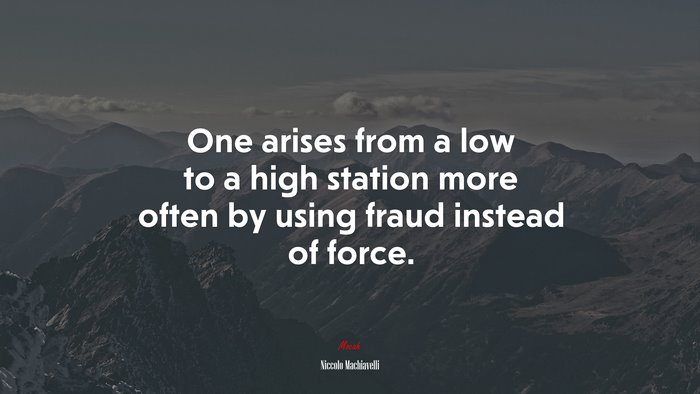 One arises from a low to a high station more often by using fraud instead of force. | Niccolò Machiavelli quote