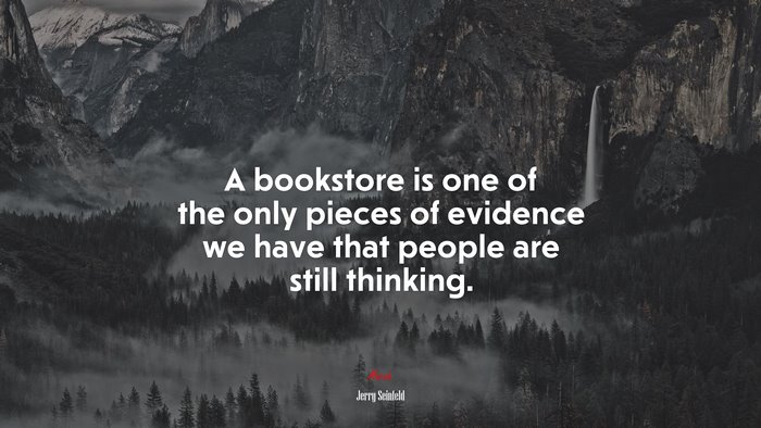 A bookstore is one of the only pieces of evidence we have that people are still thinking. | Jerry Seinfeld quote