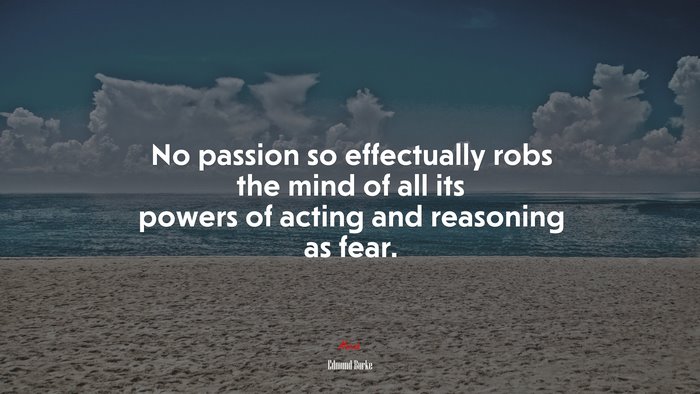 No passion so effectually robs the mind of all its powers of acting and reasoning as fear. | Edmund Burke quote