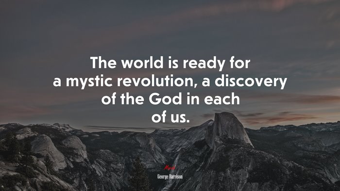 The world is ready for a mystic revolution, a discovery of the God in each of us. | George Harrison quote