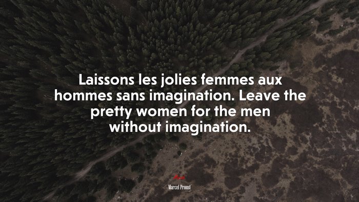 Laissons les jolies femmes aux hommes sans imagination. Leave the pretty women for the men without imagination. | Marcel Proust quote