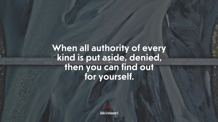 When all authority of every kind is put aside, denied, then you can find out for yourself. | Jiddu Krishnamurti quote