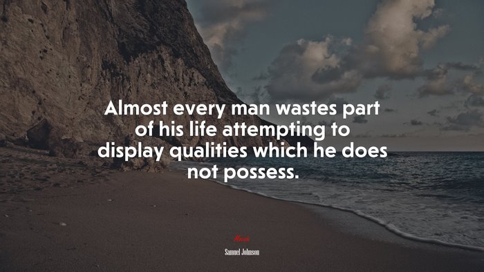 Almost every man wastes part of his life attempting to display qualities which he does not possess. | Samuel Johnson quote