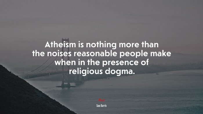 Atheism is nothing more than the noises reasonable people make when in the presence of religious dogma. | Sam Harris quote