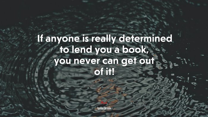 If anyone is really determined to lend you a book, you never can get out of it! | Agatha Christie quote