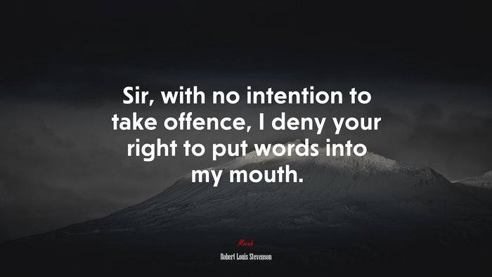 Sir, with no intention to take offence, I deny your right to put words into my mouth. | Robert Louis Stevenson quote
