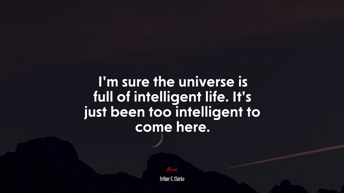 I’m sure the universe is full of intelligent life. It’s just been too intelligent to come here. | Arthur C. Clarke quote