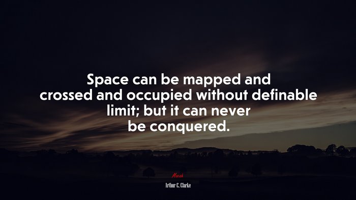 Space can be mapped and crossed and occupied without definable limit; but it can never be conquered. | Arthur C. Clarke quote