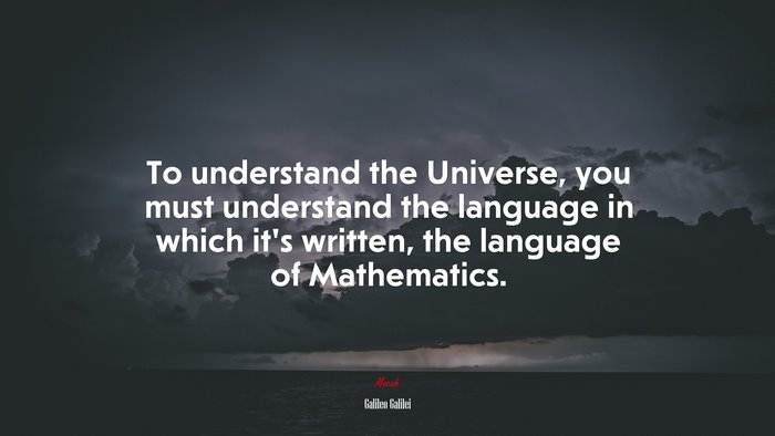 To understand the Universe, you must understand the language in which it’s written, the language of Mathematics. | Galileo Galilei quote
