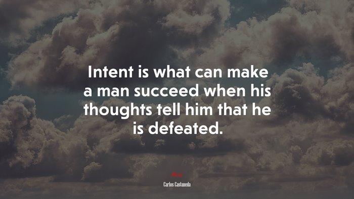 Intent is what can make a man succeed when his thoughts tell him that he is defeated. | Carlos Castaneda quote