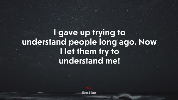 I gave up trying to understand people long ago. Now I let them try to understand me! | Charles M. Schulz quote