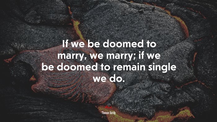 If we be doomed to marry, we marry; if we be doomed to remain single we do. | Thomas Hardy quote