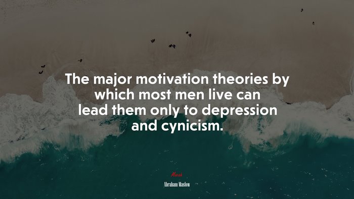 The major motivation theories by which most men live can lead them only to depression and cynicism. | Abraham Maslow quote