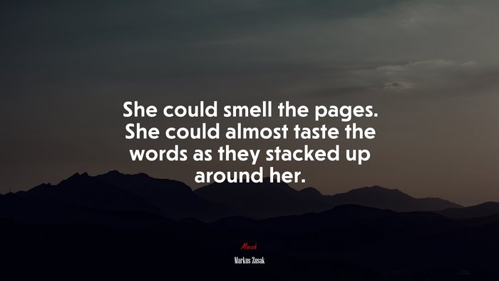 She could smell the pages. She could almost taste the words as they stacked up around her. | Markus Zusak quote
