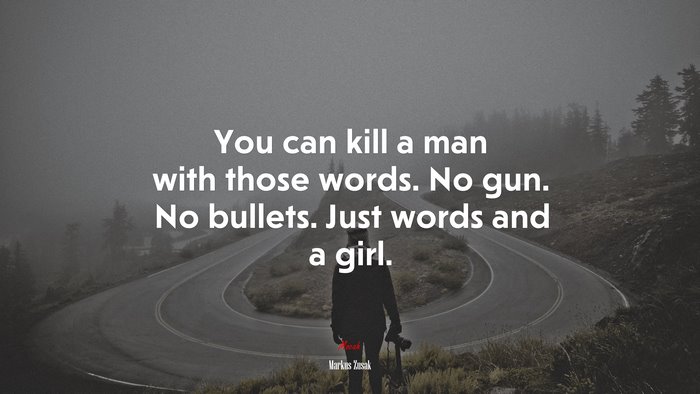 You can kill a man with those words. No gun. No bullets. Just words and a girl. | Markus Zusak quote